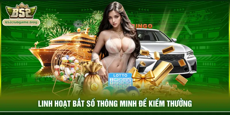 Linh hoạt bắt số thông minh để kiếm thưởng