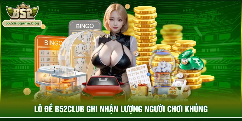 Lô đề B52club ghi nhận lượng người chơi khủng