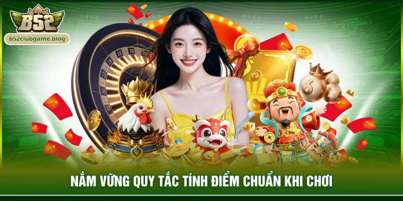 Nắm vững quy tắc tính điểm chuẩn khi chơi