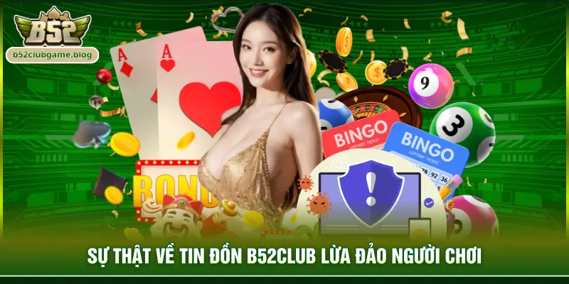 Sự thật về tin đồn B52club lừa đảo người chơi