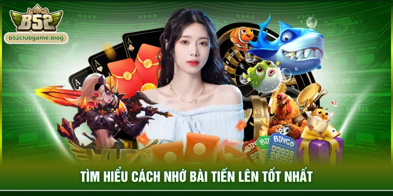 Tìm hiểu cách nhớ bài tiến lên tốt nhất