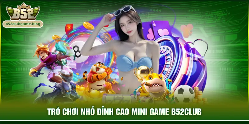 Trò chơi nhỏ đỉnh cao mini game B52club